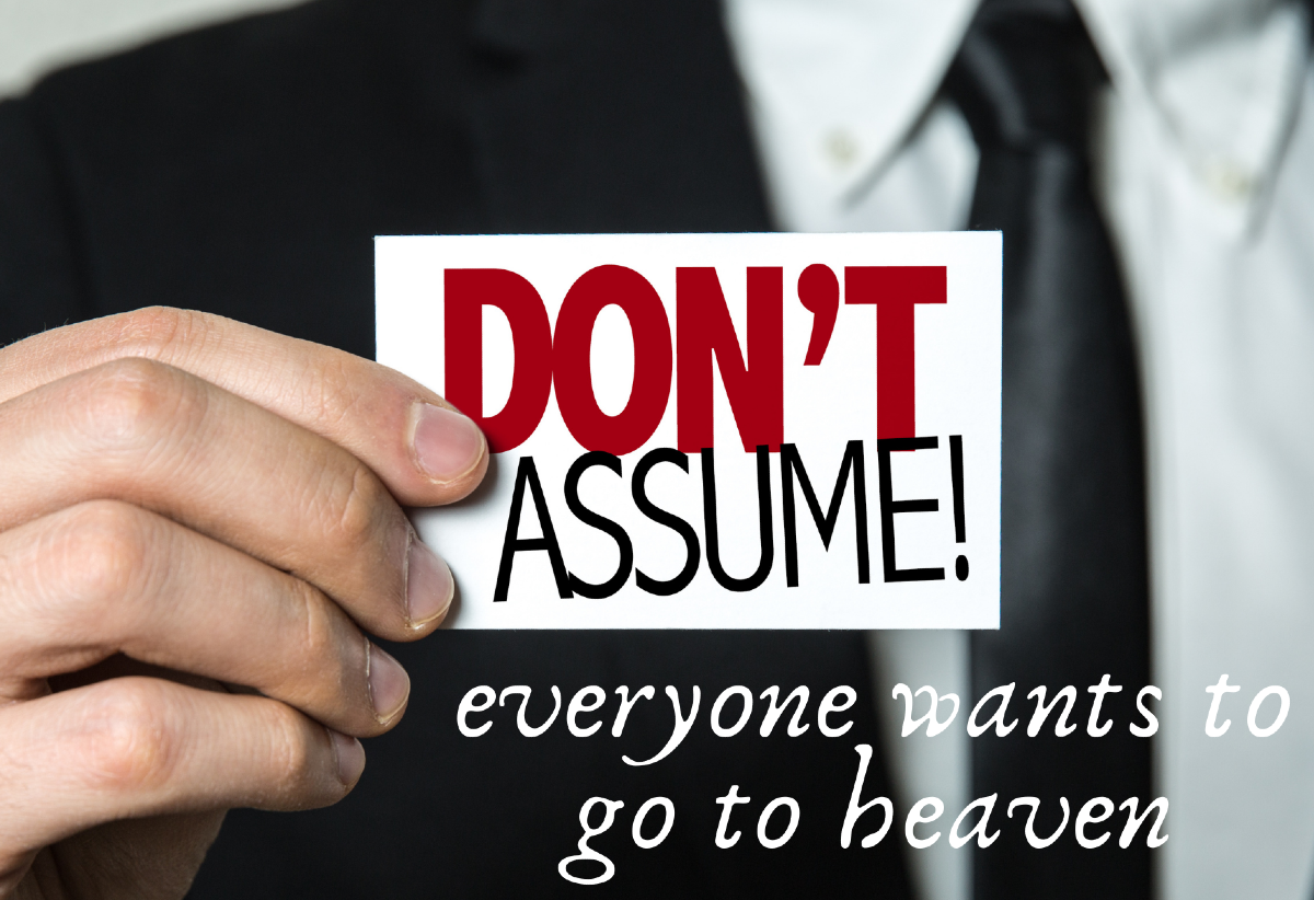 Don't Assume everyone wants to go to heaven